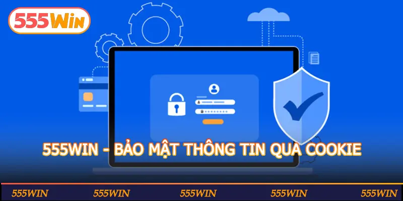 555WIN - BẢO MẬT THÔNG TIN QUA COOKIE