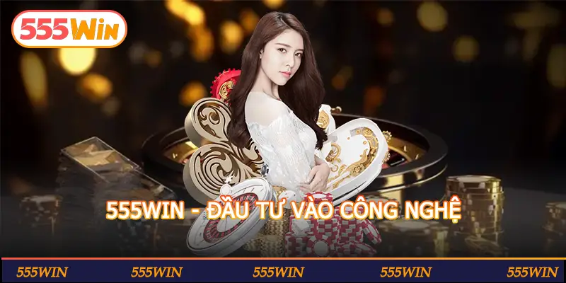 555WIN - ĐẦU TƯ VÀO CÔNG NGHỆ
