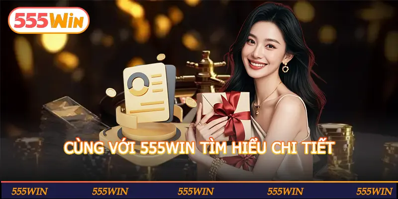 CÙNG VỚI 555WIN TÌM HIỂU CHI TIẾT