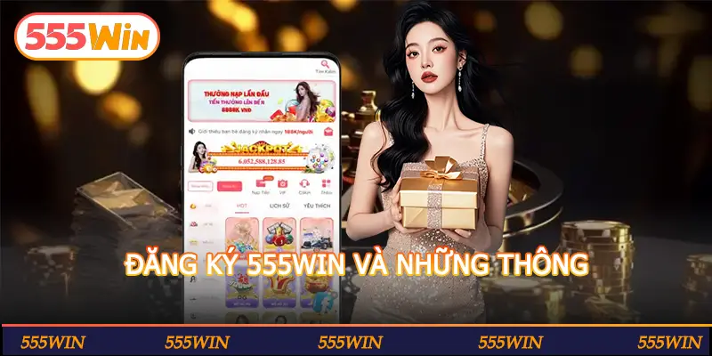 ĐĂNG KÝ 555WIN VÀ NHỮNG THÔNG TIN CẦN NẮM