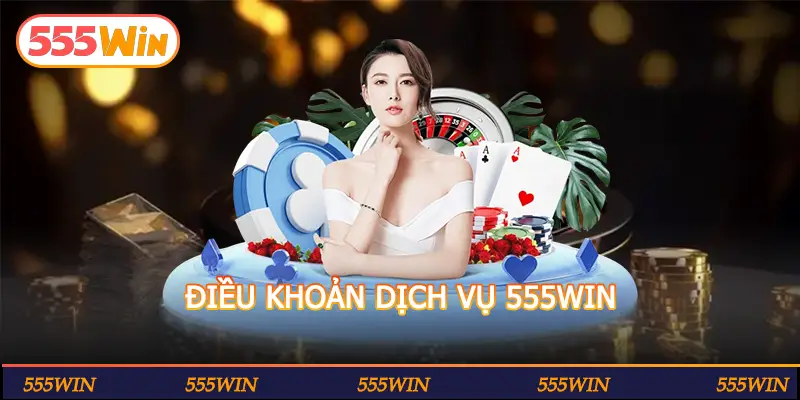 ĐIỀU KHOẢN DỊCH VỤ 555WIN