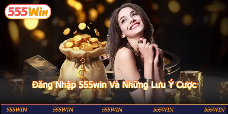 Đăng Nhập 555win Và Những Lưu Ý Cược